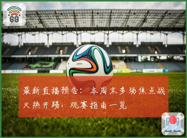 最新直播预告：本周末多场焦点战火热开踢，观赛指南一览