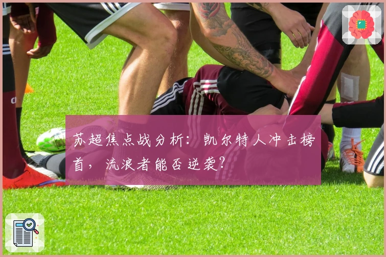 苏超焦点战分析：凯尔特人冲击榜首，流浪者能否逆袭？